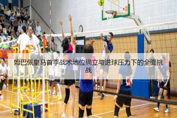 姆巴佩皇马首季战术地位确立与进球压力下的全面挑战